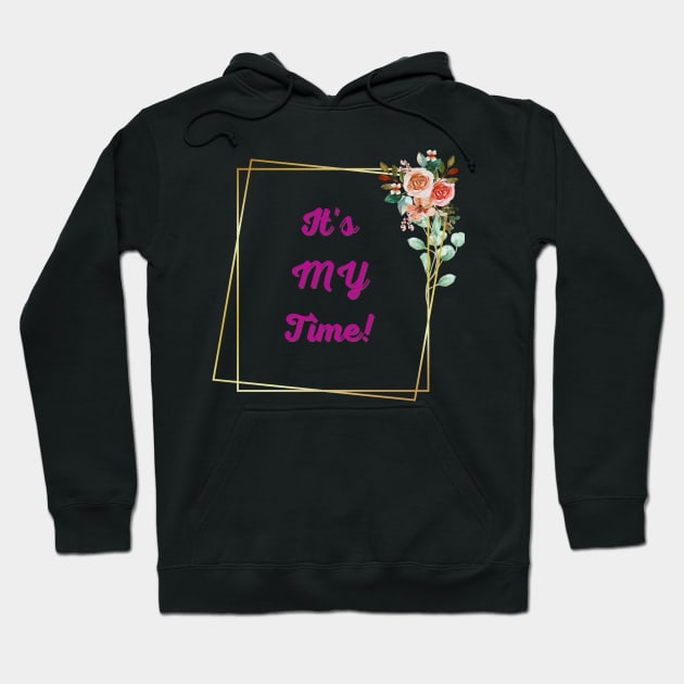 It's MY Time! - Inspirational Quotes Hoodie by Happier-Futures